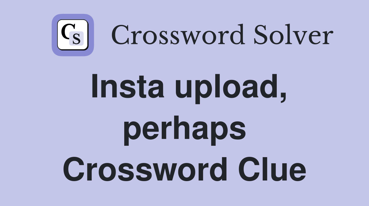 insta-upload-perhaps-crossword-clue-answers-crossword-solver